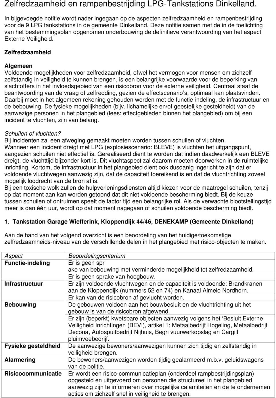 Deze notitie samen met de in de toelichting van het bestemmingsplan opgenomen onderbouwing de definitieve verantwoording van het aspect Externe Veiligheid.