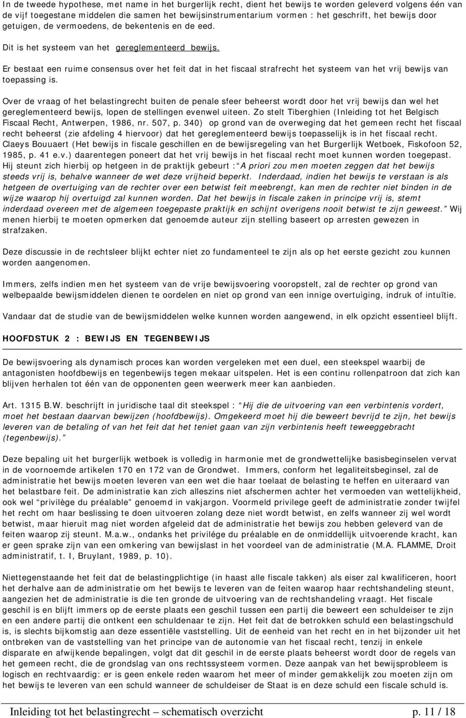 Er bestaat een ruime consensus over het feit dat in het fiscaal strafrecht het systeem van het vrij bewijs van toepassing is.