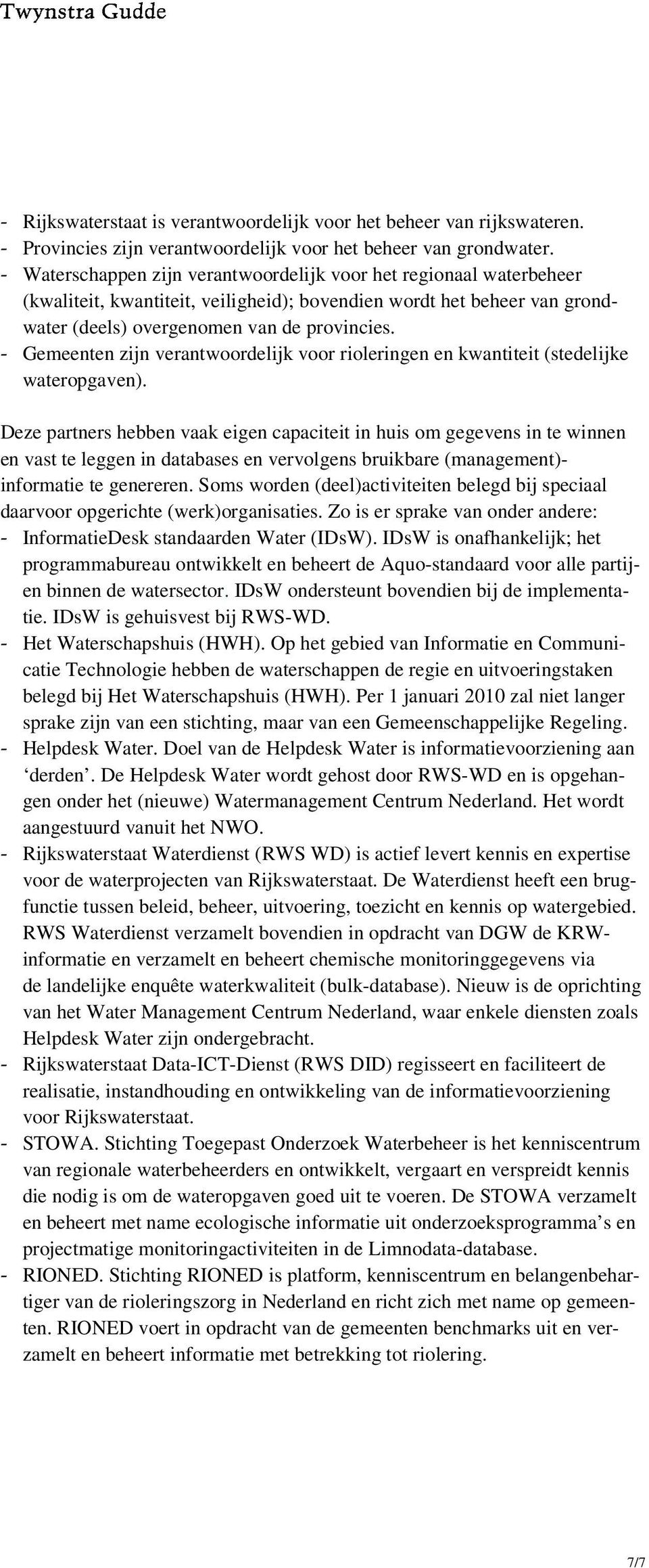 - Gemeenten zijn verantwoordelijk voor rioleringen en kwantiteit (stedelijke wateropgaven).