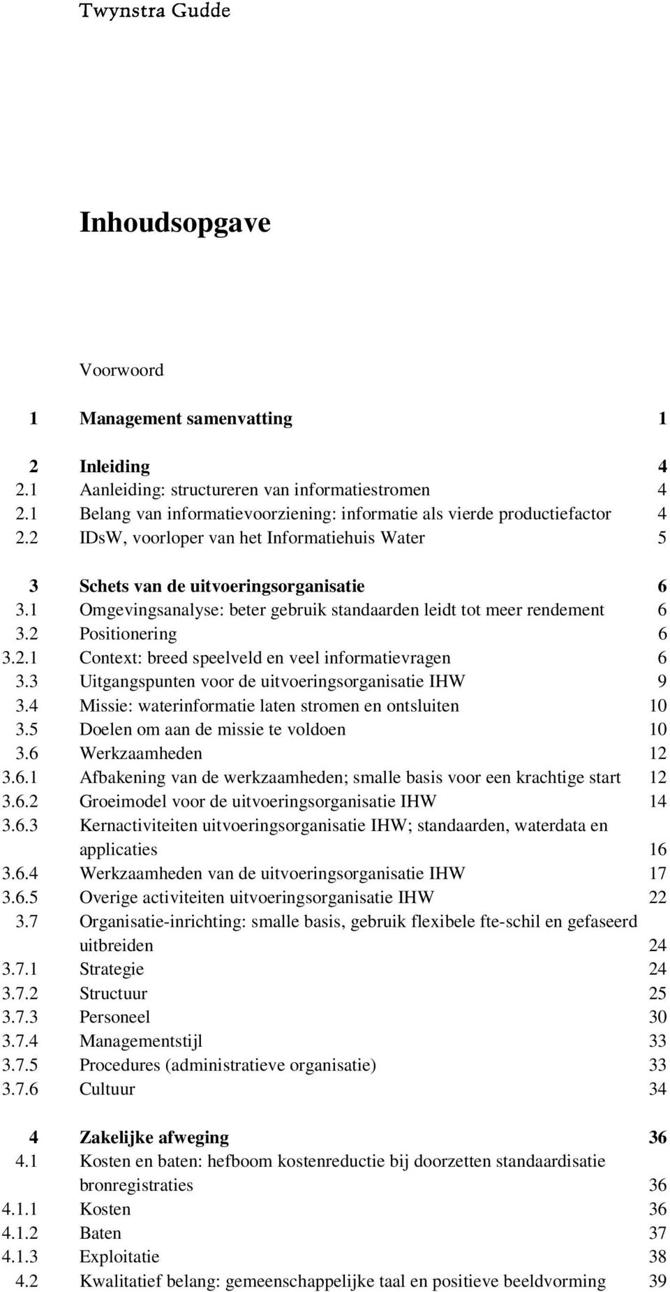 3 Uitgangspunten voor de uitvoeringsorganisatie IHW 9 3.4 Missie: waterinformatie laten stromen en ontsluiten 10 3.5 Doelen om aan de missie te voldoen 10 3.6 