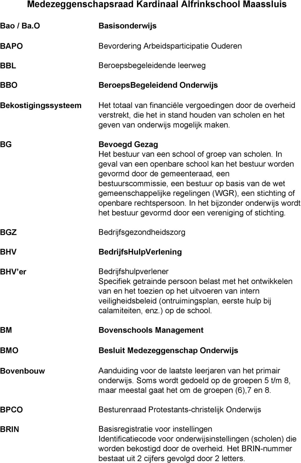 totaal van financiële vergoedingen door de overheid verstrekt, die het in stand houden van scholen en het geven van onderwijs mogelijk maken.