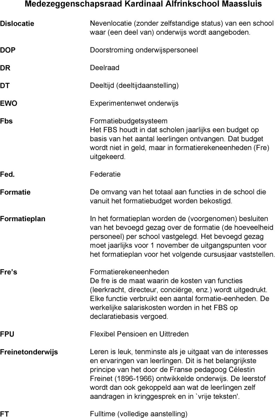 leerlingen ontvangen. Dat budget wordt niet in geld, maar in formatierekeneenheden (Fre) uitgekeerd.