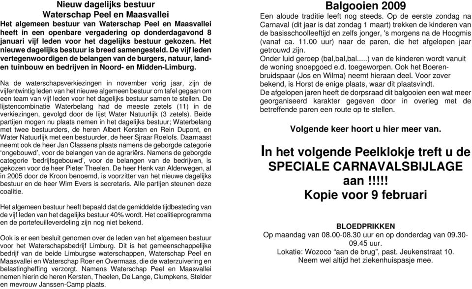 De vijf leden vertegenwoordigen de belangen van de burgers, natuur, landen tuinbouw en bedrijven in Noord- en Midden-Limburg.