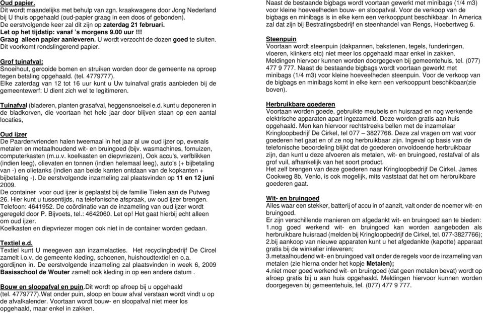 Dit voorkomt rondslingerend papier. Grof tuinafval: Snoeihout, gerooide bomen en struiken worden door de gemeente na oproep tegen betaling opgehaald. (tel. 4779777).