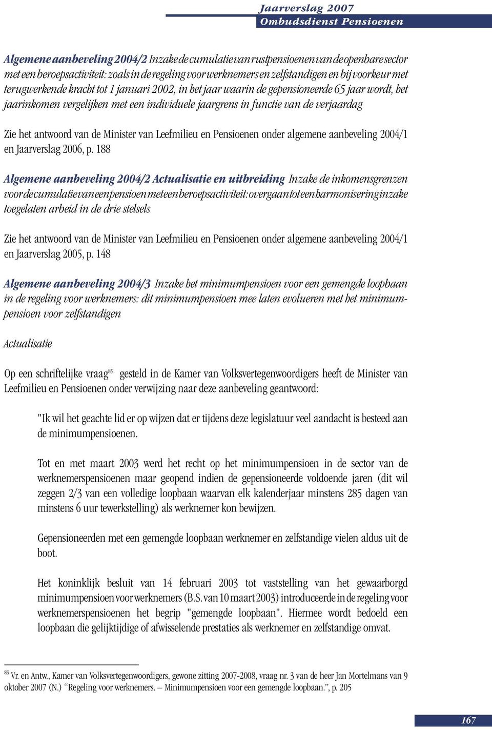 van de Minister van Leefmilieu en Pensioenen onder algemene aanbeveling 2004/1 en Jaarverslag 2006, p.