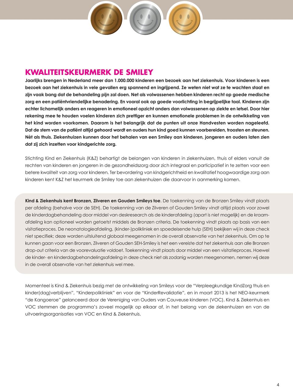 Net als volwassenen hebben kinderen recht op goede medische zorg en een patiëntvriendelijke benadering. En vooral ook op goede voorlichting in begrijpelijke taal.