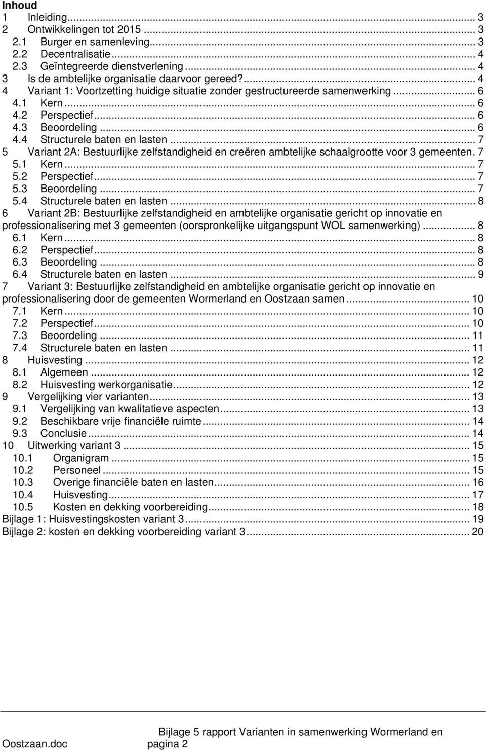 .. 7 5 Variant 2A: Bestuurlijke zelfstandigheid en creëren ambtelijke schaalgrtte vr 3 gemeenten.7 5.1 Kern... 7 5.2 Perspectief... 7 5.3 Berdeling...7 5.4 Structurele baten en lasten.