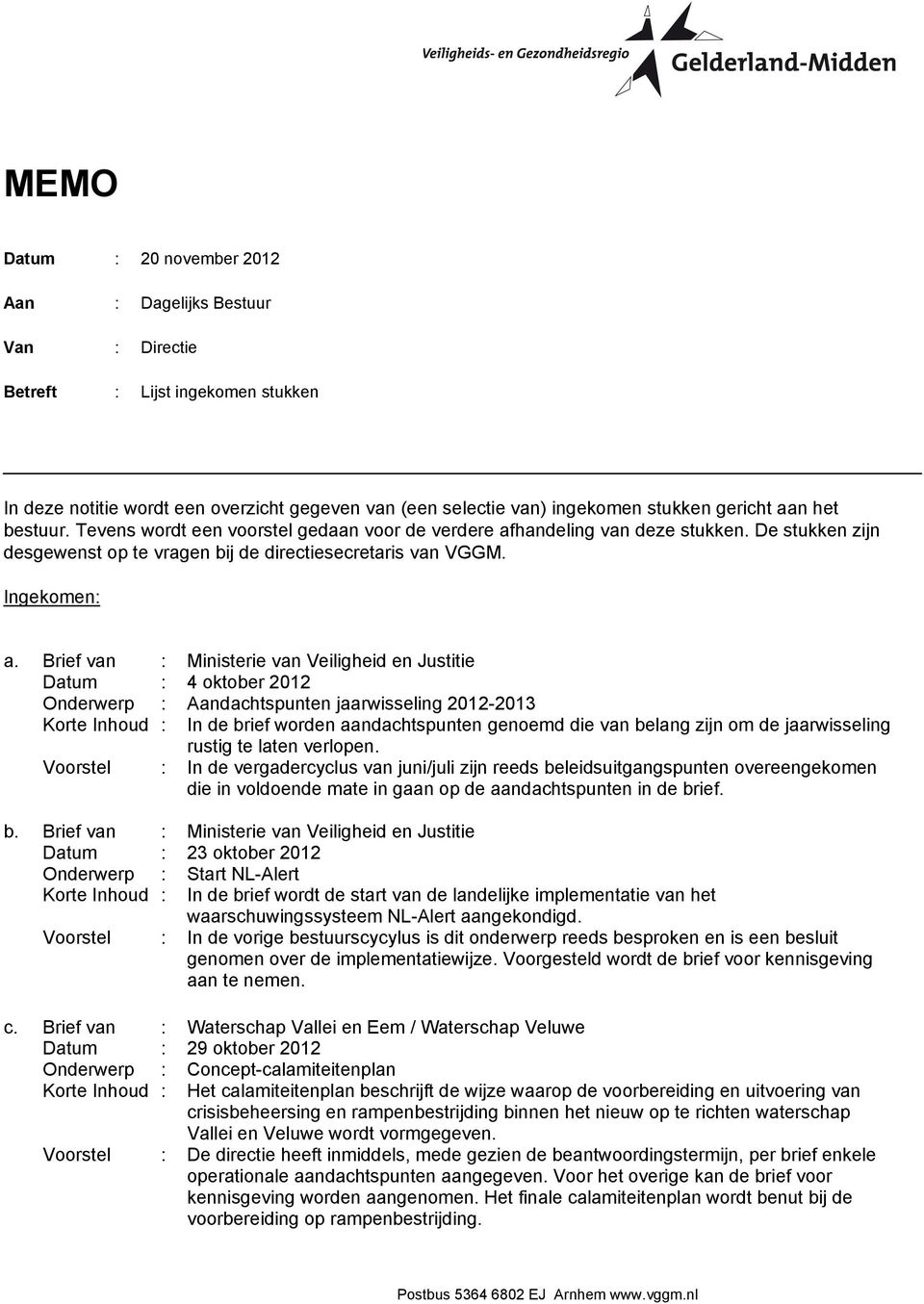 Brief van : Ministerie van Veiligheid en Justitie Datum : 4 oktober 2012 Onderwerp : Aandachtspunten jaarwisseling 2012-2013 Korte Inhoud : In de brief worden aandachtspunten genoemd die van belang