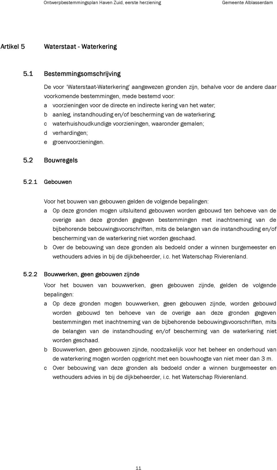 indirecte kering van het water; b aanleg, instandhouding en/of bescherming van de waterkering; c waterhuishoudkundige voorzieningen, waaronder gemalen; d verhardingen; e groenvoorzieningen. 5.