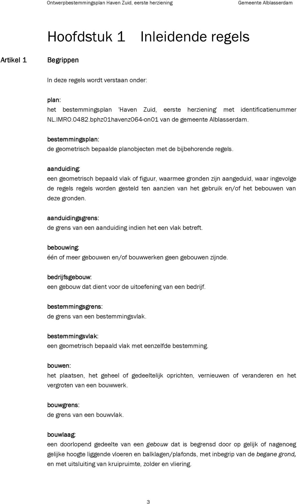 aanduiding: een geometrisch bepaald vlak of figuur, waarmee gronden zijn aangeduid, waar ingevolge de regels regels worden gesteld ten aanzien van het gebruik en/of het bebouwen van deze gronden.