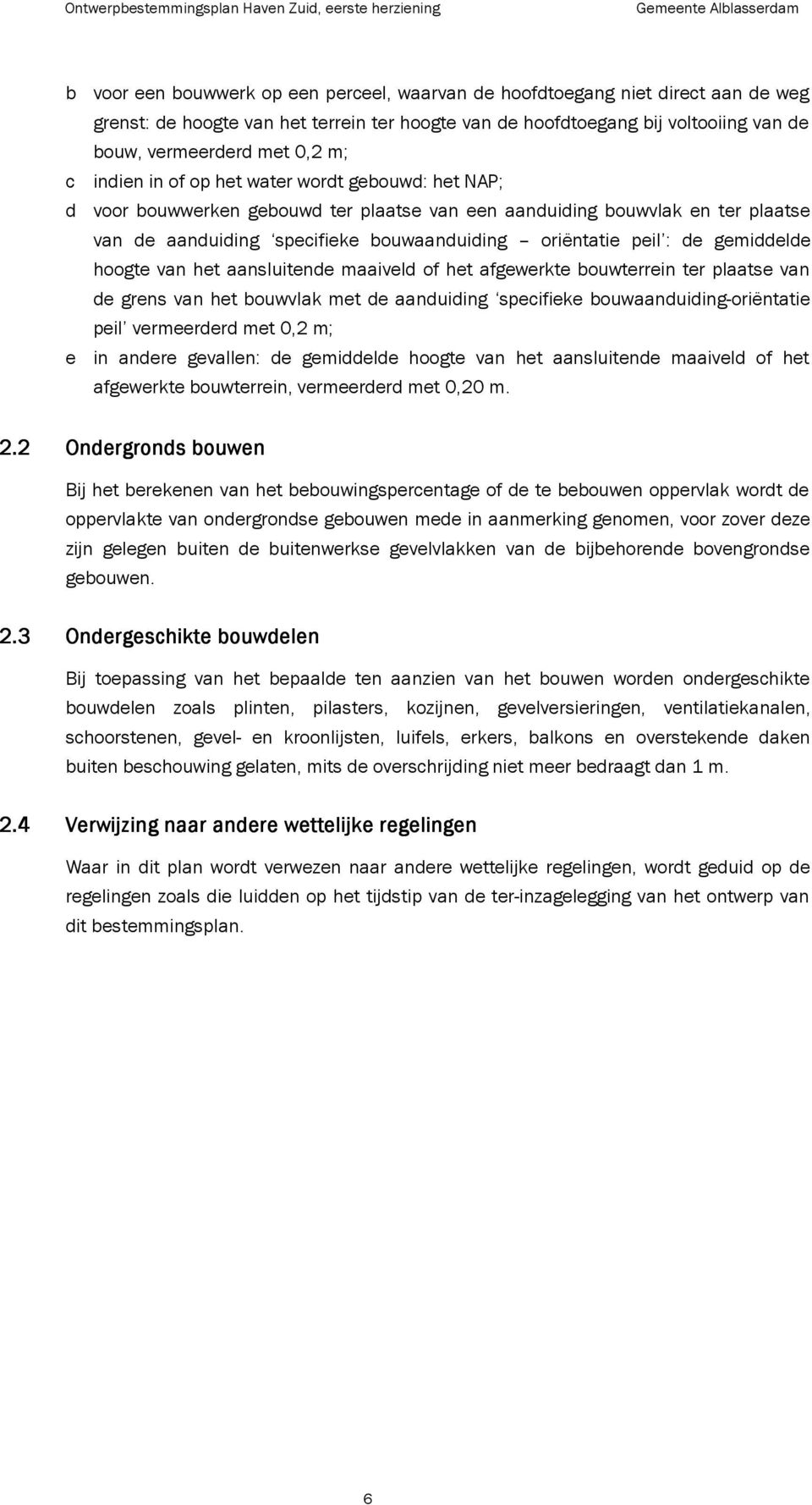 de gemiddelde hoogte van het aansluitende maaiveld of het afgewerkte bouwterrein ter plaatse van de grens van het bouwvlak met de aanduiding specifieke bouwaanduiding-oriëntatie peil vermeerderd met