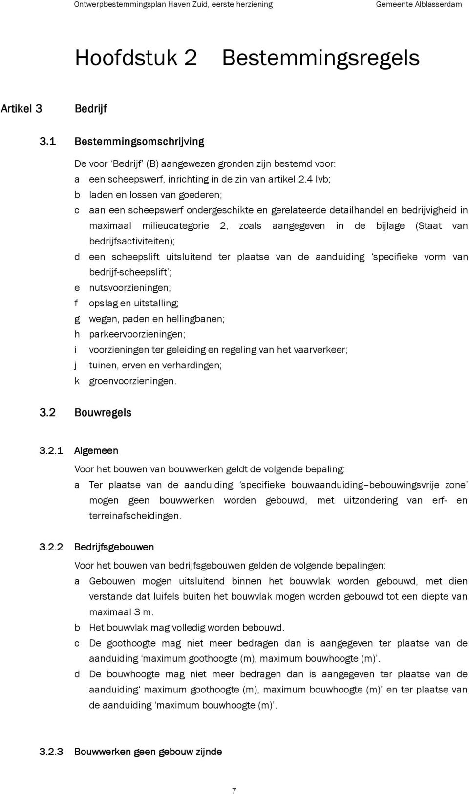 bedrijfsactiviteiten); d een scheepslift uitsluitend ter plaatse van de aanduiding specifieke vorm van bedrijf-scheepslift ; e nutsvoorzieningen; f opslag en uitstalling; g wegen, paden en