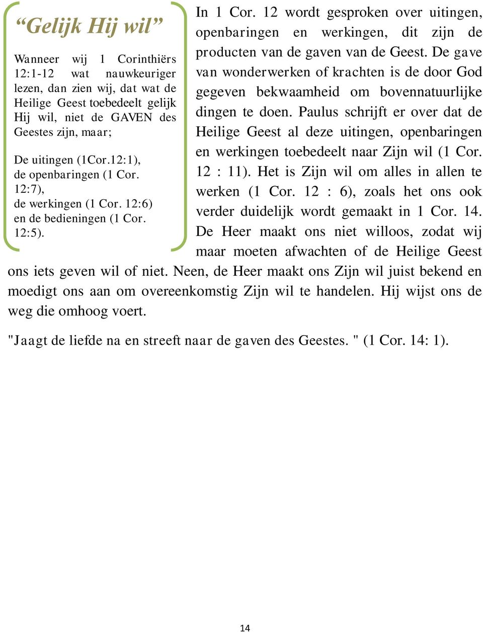 12 wordt gesproken over uitingen, openbaringen en werkingen, dit zijn de producten van de gaven van de Geest.