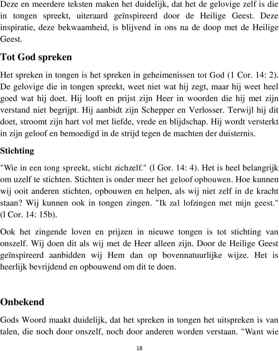 De gelovige die in tongen spreekt, weet niet wat hij zegt, maar hij weet heel goed wat hij doet. Hij looft en prijst zijn Heer in woorden die hij met zijn verstand niet begrijpt.