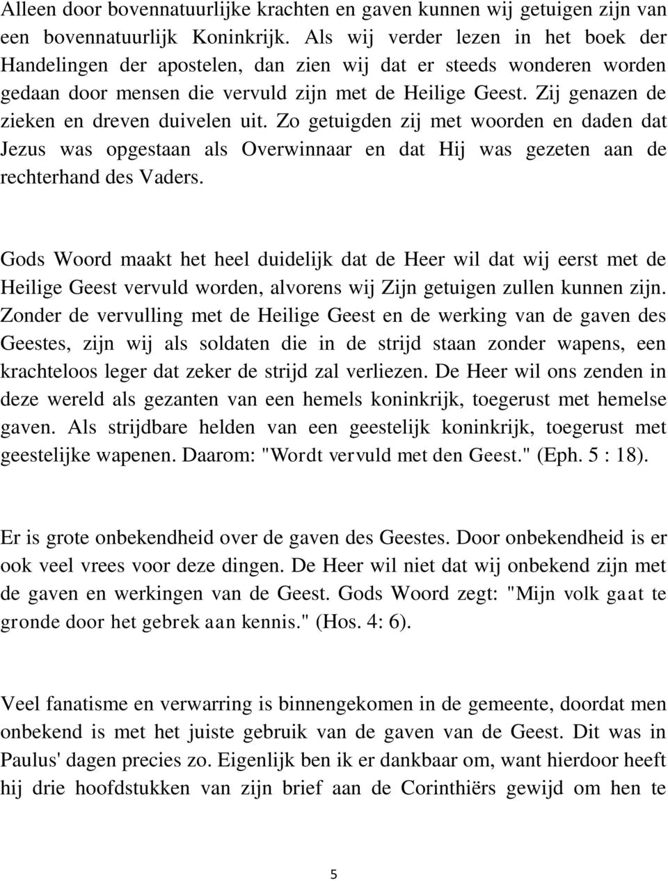 Zij genazen de zieken en dreven duivelen uit. Zo getuigden zij met woorden en daden dat Jezus was opgestaan als Overwinnaar en dat Hij was gezeten aan de rechterhand des Vaders.