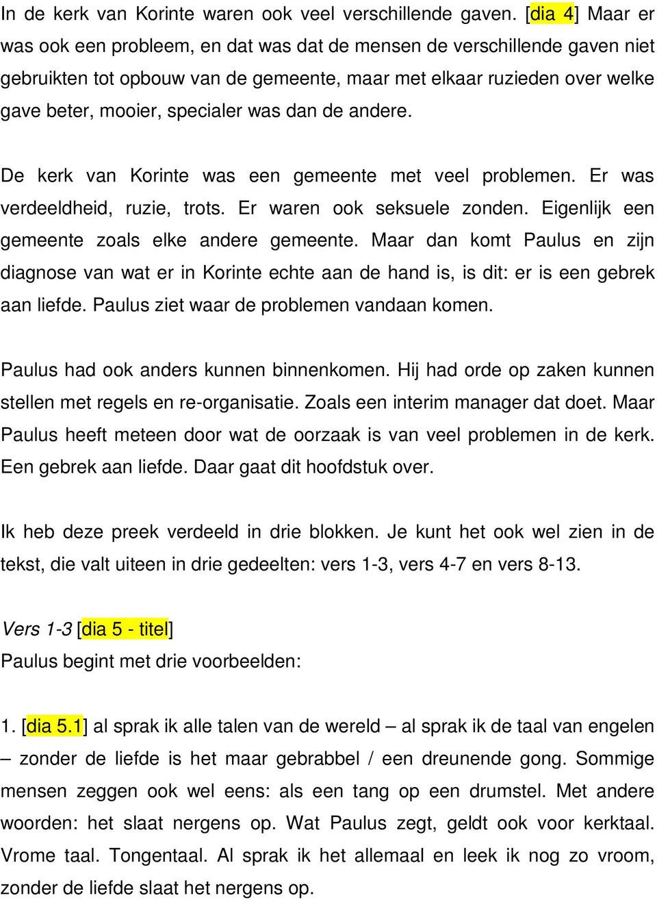 dan de andere. De kerk van Korinte was een gemeente met veel problemen. Er was verdeeldheid, ruzie, trots. Er waren ook seksuele zonden. Eigenlijk een gemeente zoals elke andere gemeente.