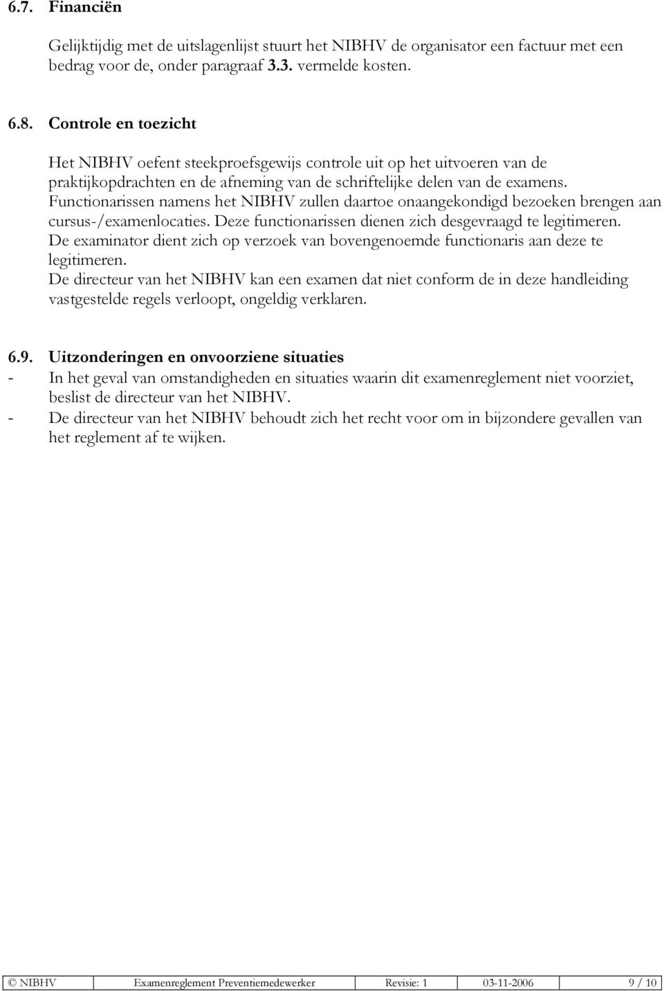 Functionarissen namens het NIBHV zullen daartoe onaangekondigd bezoeken brengen aan cursus-/examenlocaties. Deze functionarissen dienen zich desgevraagd te legitimeren.