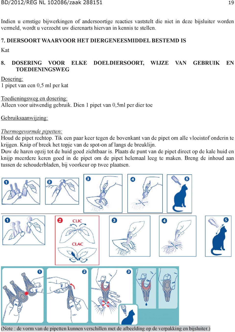 DOSERING VOOR ELKE DOELDIERSOORT, WIJZE VAN GEBRUIK EN TOEDIENINGSWEG Dosering: 1 pipet van een 0,5 ml per kat Toedieningsweg en dosering: Alleen voor uitwendig gebruik.