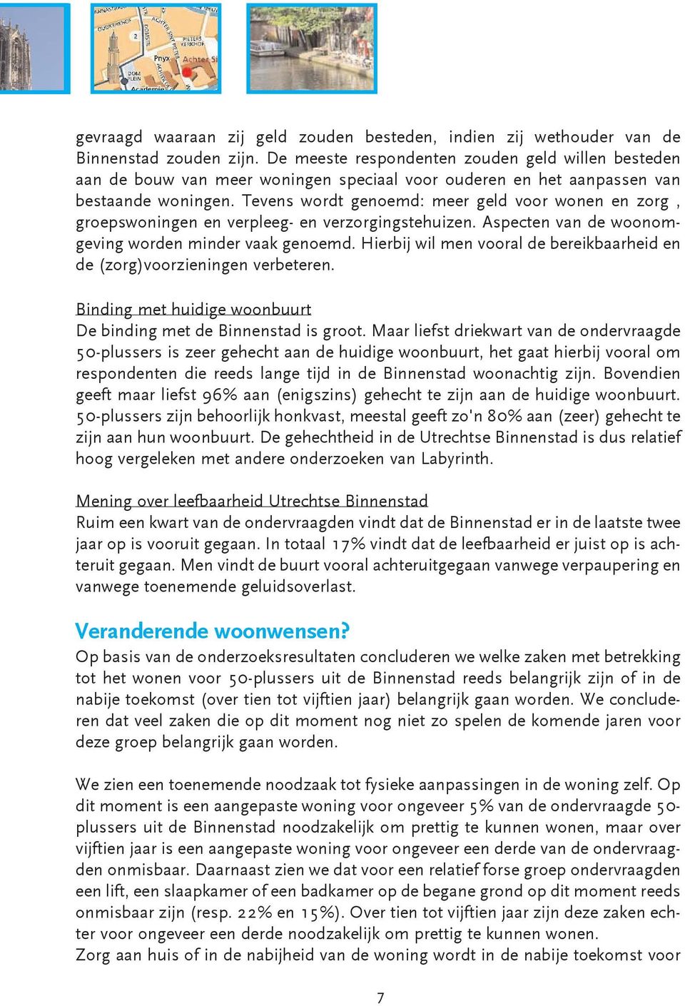 Tevens wordt genoemd: meer geld voor wonen en zorg, groepswoningen en verpleeg- en verzorgingstehuizen. Aspecten van de woonomgeving worden minder vaak genoemd.