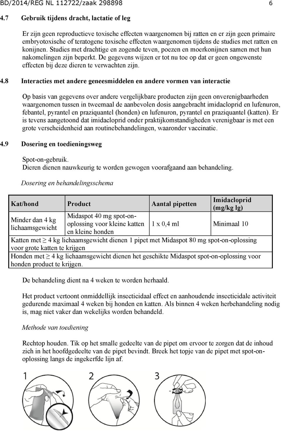 tijdens de studies met ratten en konijnen. Studies met drachtige en zogende teven, poezen en moerkonijnen samen met hun nakomelingen zijn beperkt.