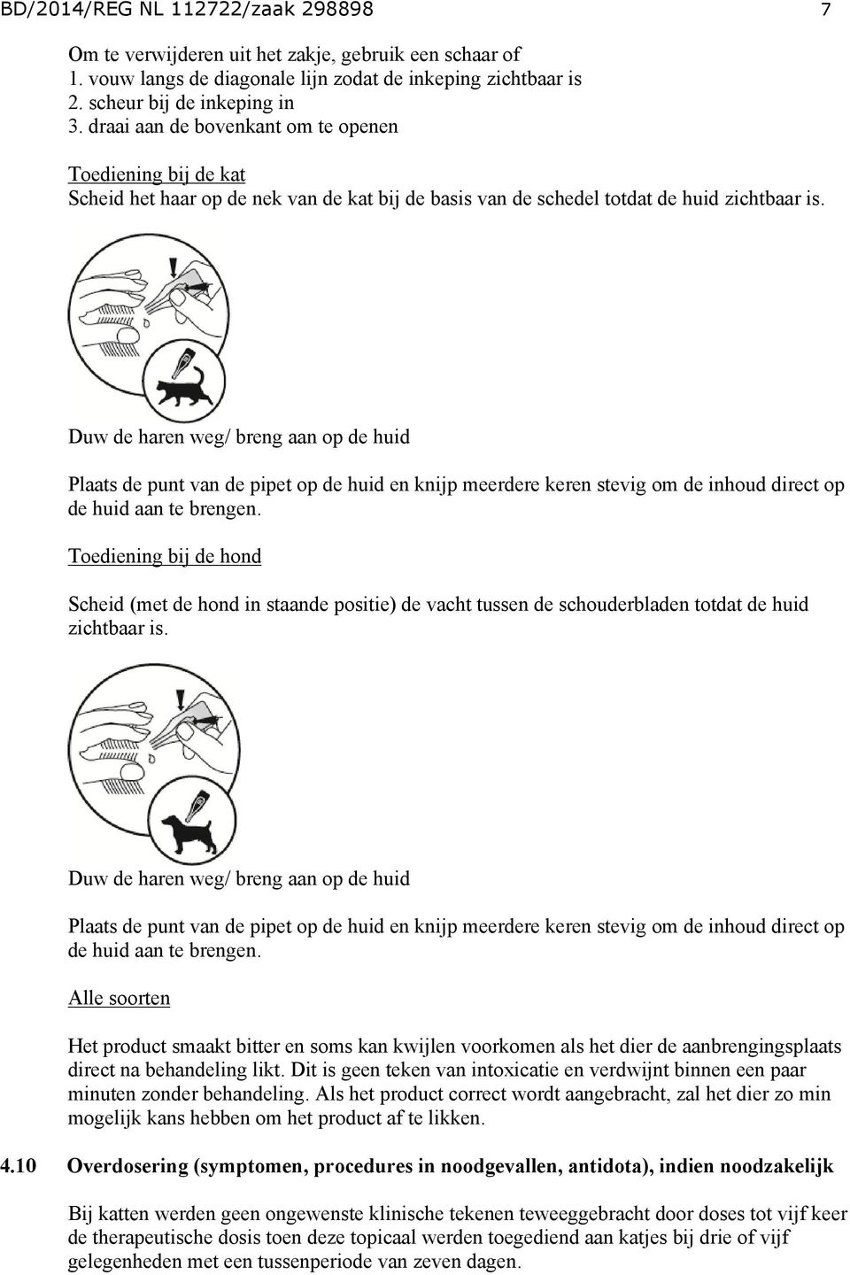 Duw de haren weg/ breng aan op de huid Plaats de punt van de pipet op de huid en knijp meerdere keren stevig om de inhoud direct op de huid aan te brengen.