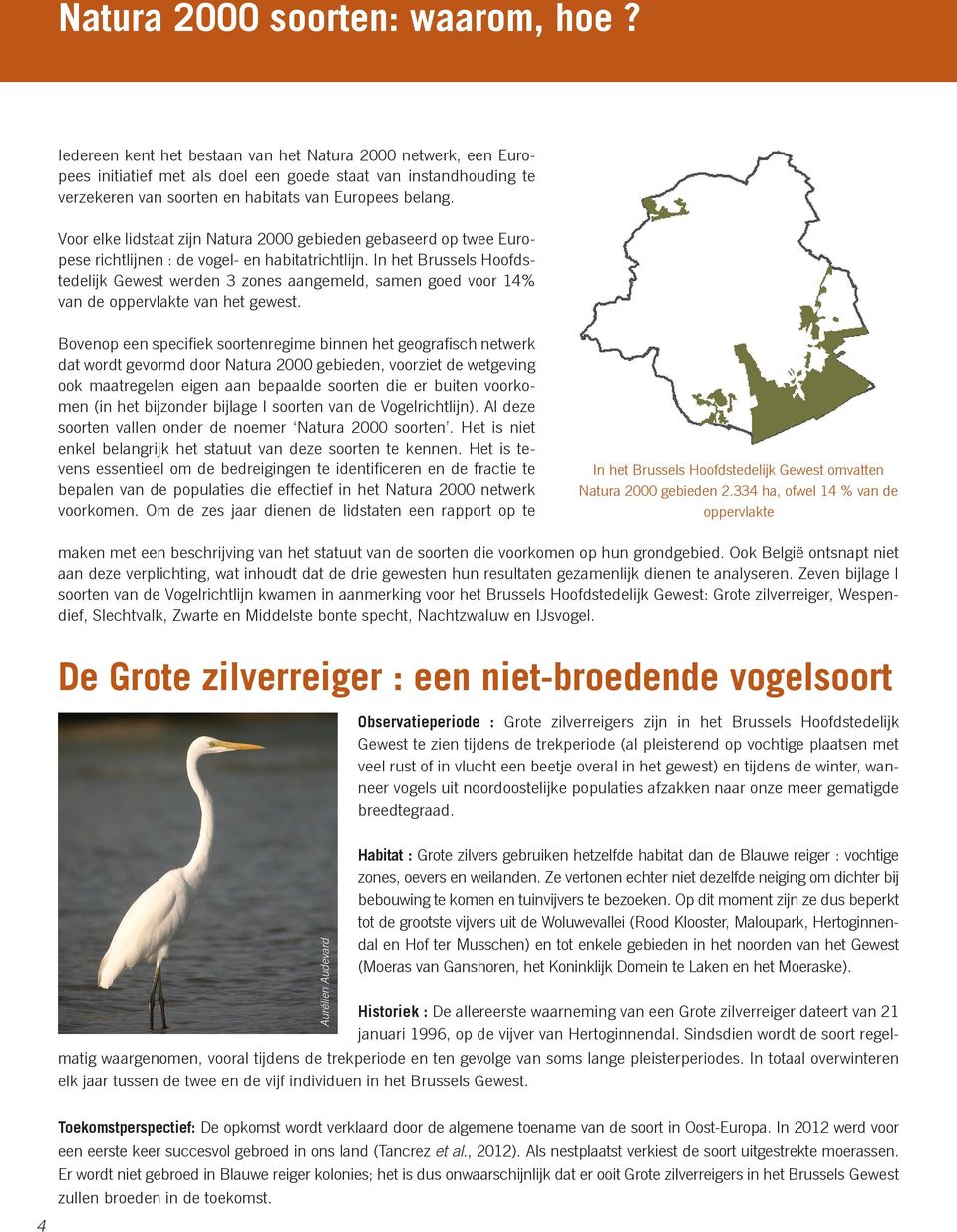 Voor elke lidstaat zijn Natura 2000 gebieden gebaseerd op twee Europese richtlijnen : de vogel- en habitatrichtlijn.