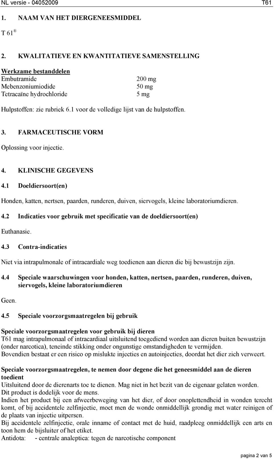 1 voor de volledige lijst van de hulpstoffen. 3. FARMACEUTISCHE VORM Oplossing voor injectie. 4. KLINISCHE GEGEVENS 4.