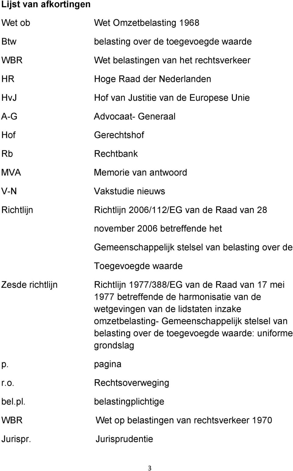 Gemeenschappelijk stelsel van belasting over de Toegevoegde waarde Zesde richtlijn Richtlijn 1977/388/EG van de Raad van 17 mei 1977 betreffende de harmonisatie van de wetgevingen van de lidstaten