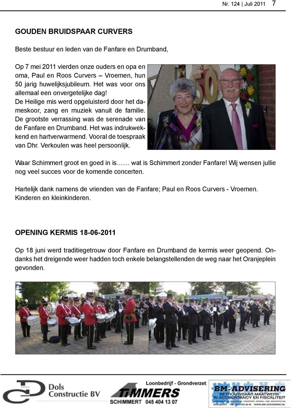 De grootste verrassing was de serenade van de Fanfare en Drumband. Het was indrukwekkend en hartverwarmend. Vooral de toespraak van Dhr. Verkoulen was heel persoonlijk.