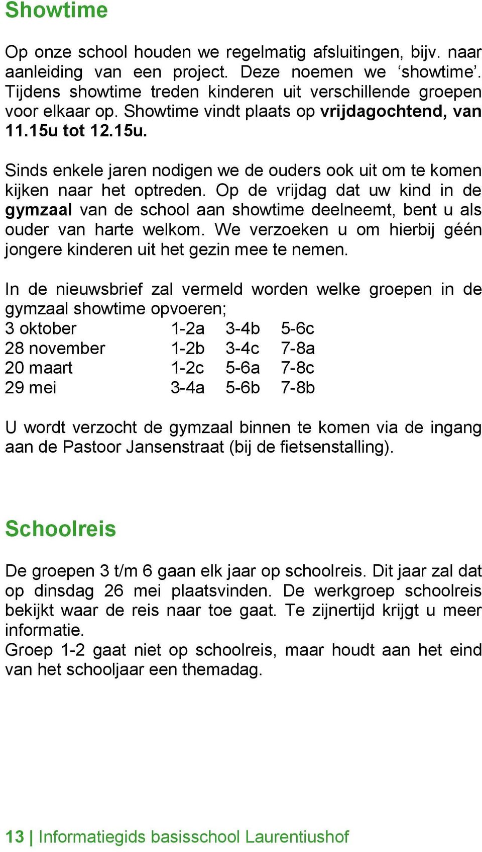 Op de vrijdag dat uw kind in de gymzaal van de school aan showtime deelneemt, bent u als ouder van harte welkom. We verzoeken u om hierbij géén jongere kinderen uit het gezin mee te nemen.