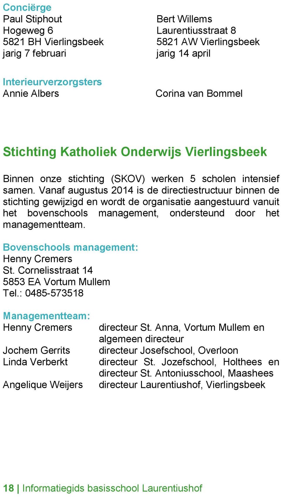 Vanaf augustus 2014 is de directiestructuur binnen de stichting gewijzigd en wordt de organisatie aangestuurd vanuit het bovenschools management, ondersteund door het managementteam.