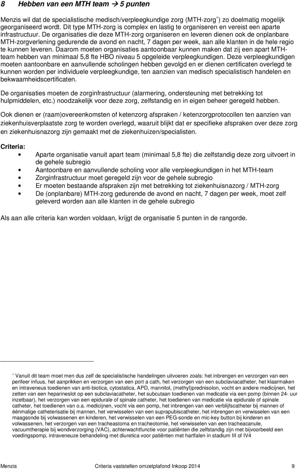 De organisaties die deze MTH-zorg organiseren en leveren dienen ook de onplanbare MTH-zorgverlening gedurende de avond en nacht, 7 dagen per week, aan alle klanten in de hele regio te kunnen leveren.