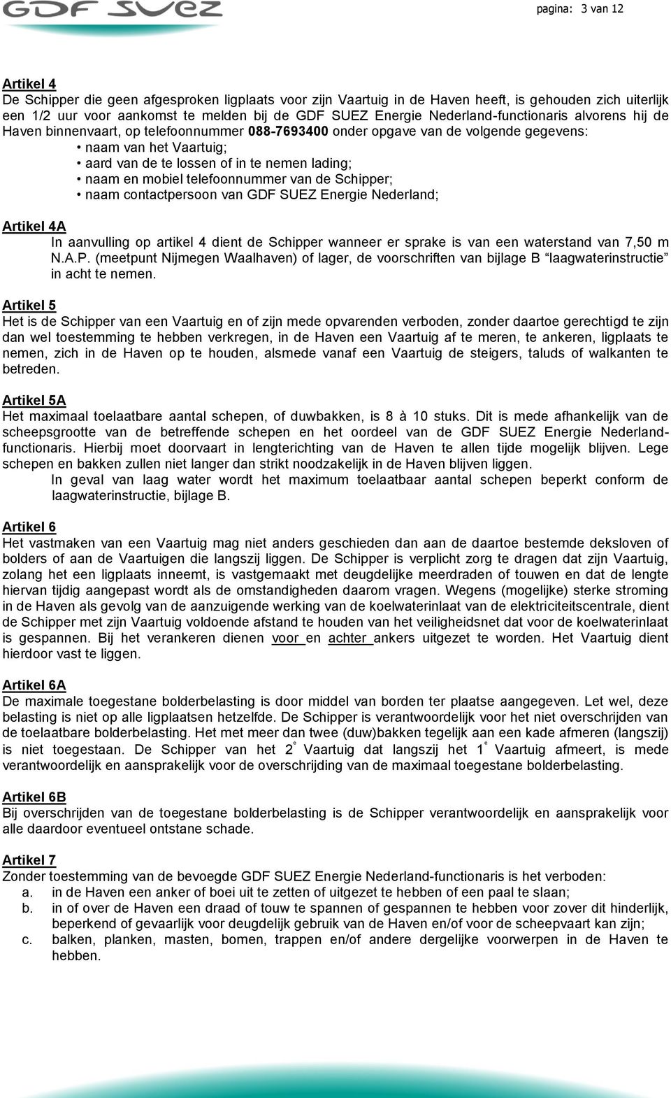 en mobiel telefoonnummer van de Schipper; naam contactpersoon van GDF SUEZ Energie Nederland; Artikel 4A In aanvulling op artikel 4 dient de Schipper wanneer er sprake is van een waterstand van 7,50
