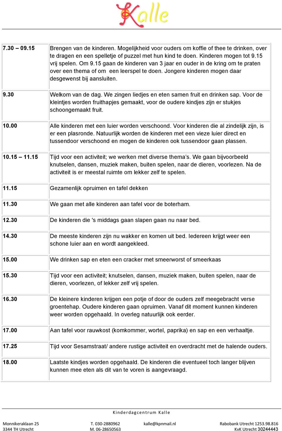 We zingen liedjes en eten samen fruit en drinken sap. Voor de kleintjes worden fruithapjes gemaakt, voor de oudere kindjes zijn er stukjes schoongemaakt fruit. 10.