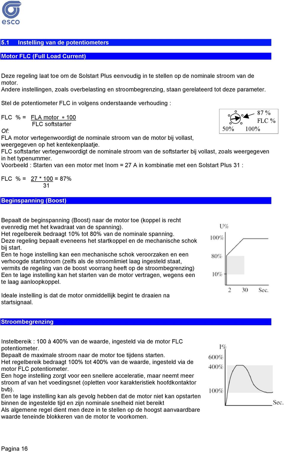 Stel de potentiometer FLC in volgens onderstaande verhouding : FLC % = FLA motor 100 87 % FLC % FLC softstarter Of: 50% 100% FLA motor vertegenwoordigt de nominale stroom van de motor bij vollast,