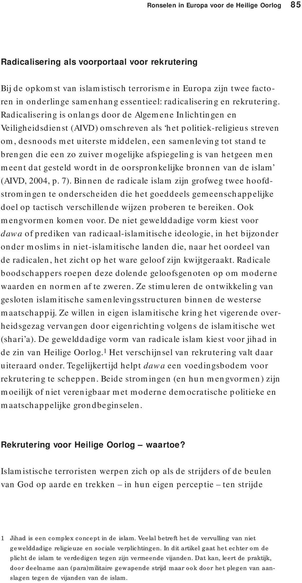 Radicalisering is onlangs door de Algemene Inlichtingen en Veiligheidsdienst (AIVD) omschreven als het politiek-religieus streven om, desnoods met uiterste middelen, een samenleving tot stand te