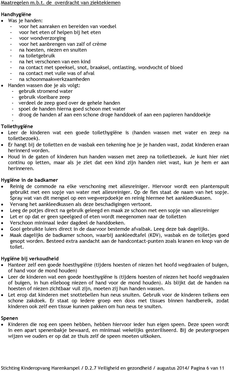 met vuile was of afval - na schoonmaakwerkzaamheden Handen wassen doe je als volgt: - gebruik stromend water - gebruik vloeibare zeep - verdeel de zeep goed over de gehele handen - spoel de handen