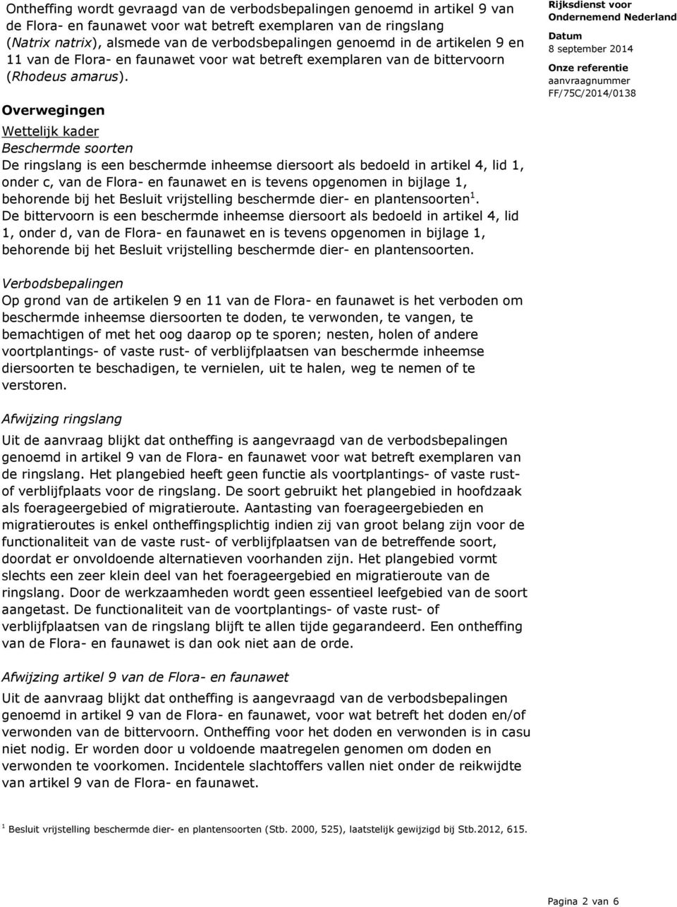 Overwegingen Wettelijk kader Beschermde soorten De ringslang is een beschermde inheemse diersoort als bedoeld in artikel 4, lid 1, onder c, van de Flora- en faunawet en is tevens opgenomen in bijlage