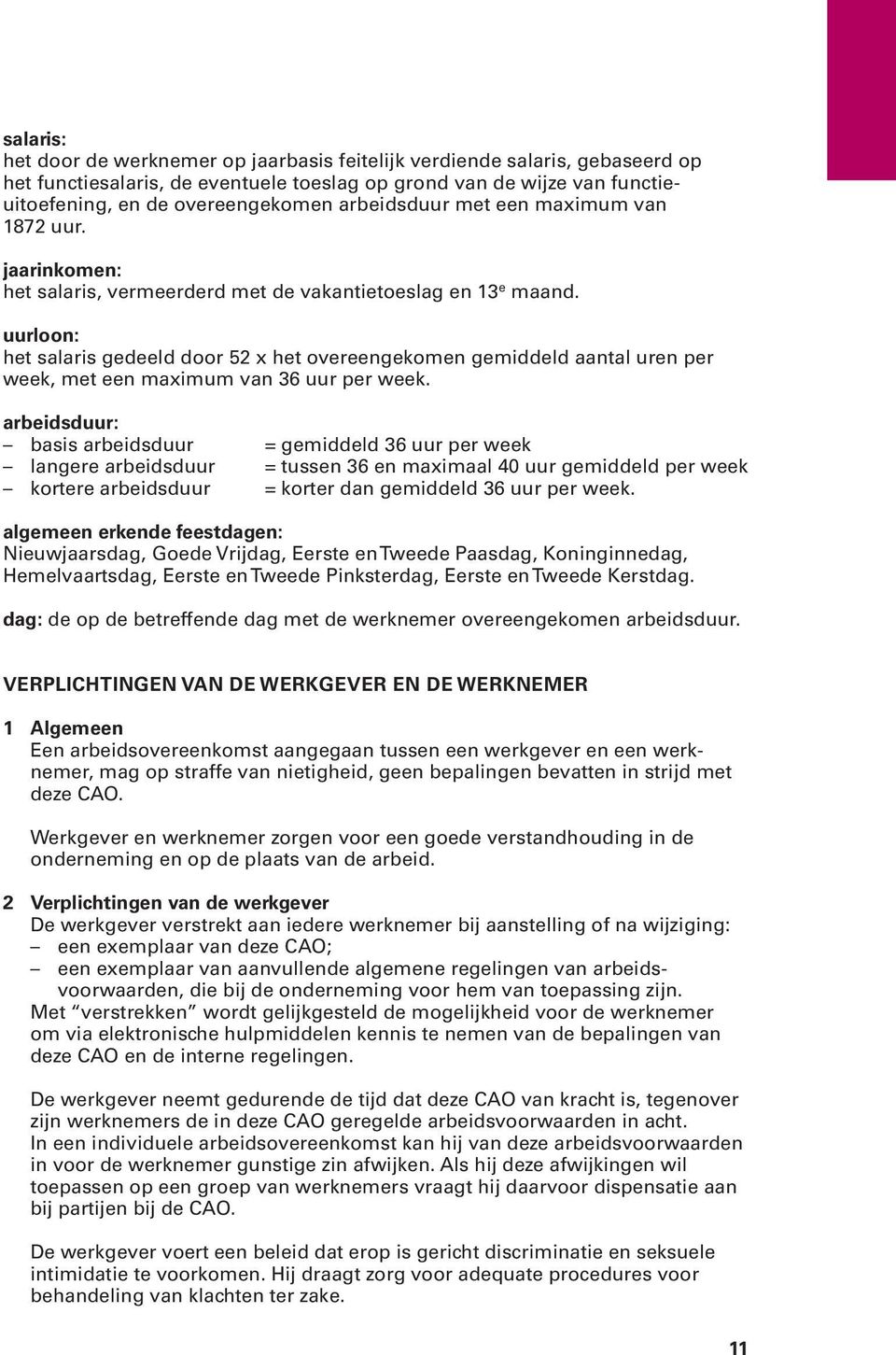 uurloon: het salaris gedeeld door 52 x het overeengekomen gemiddeld aantal uren per week, met een maximum van 36 uur per week.