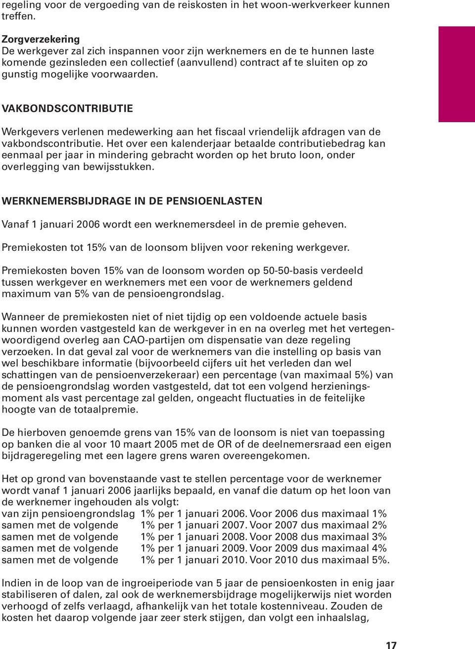 VAKBONDSCONTRIBUTIE Werkgevers verlenen medewerking aan het fiscaal vriendelijk afdragen van de vakbondscontributie.