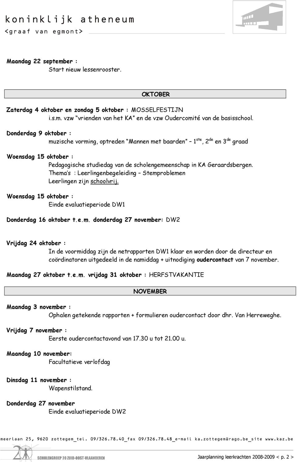 Thema s : Leerlingenbegeleiding Stemproblemen Leerlingen zijn schoolvrij. Woensdag 15 oktober : Einde evaluatieperiode DW1 Donderdag 16 oktober t.e.m. donderdag 27 november: DW2 Vrijdag 24 oktober :