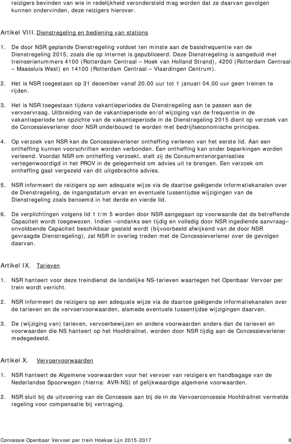 Deze Dienstregeling is aangeduid met treinserienummers 4100 (Rotterdam Centraal Hoek van Holland Strand), 4200 (Rotterdam Centraal Maassluis West) en 14100 (Rotterdam Centraal Vlaardingen Centrum). 2.