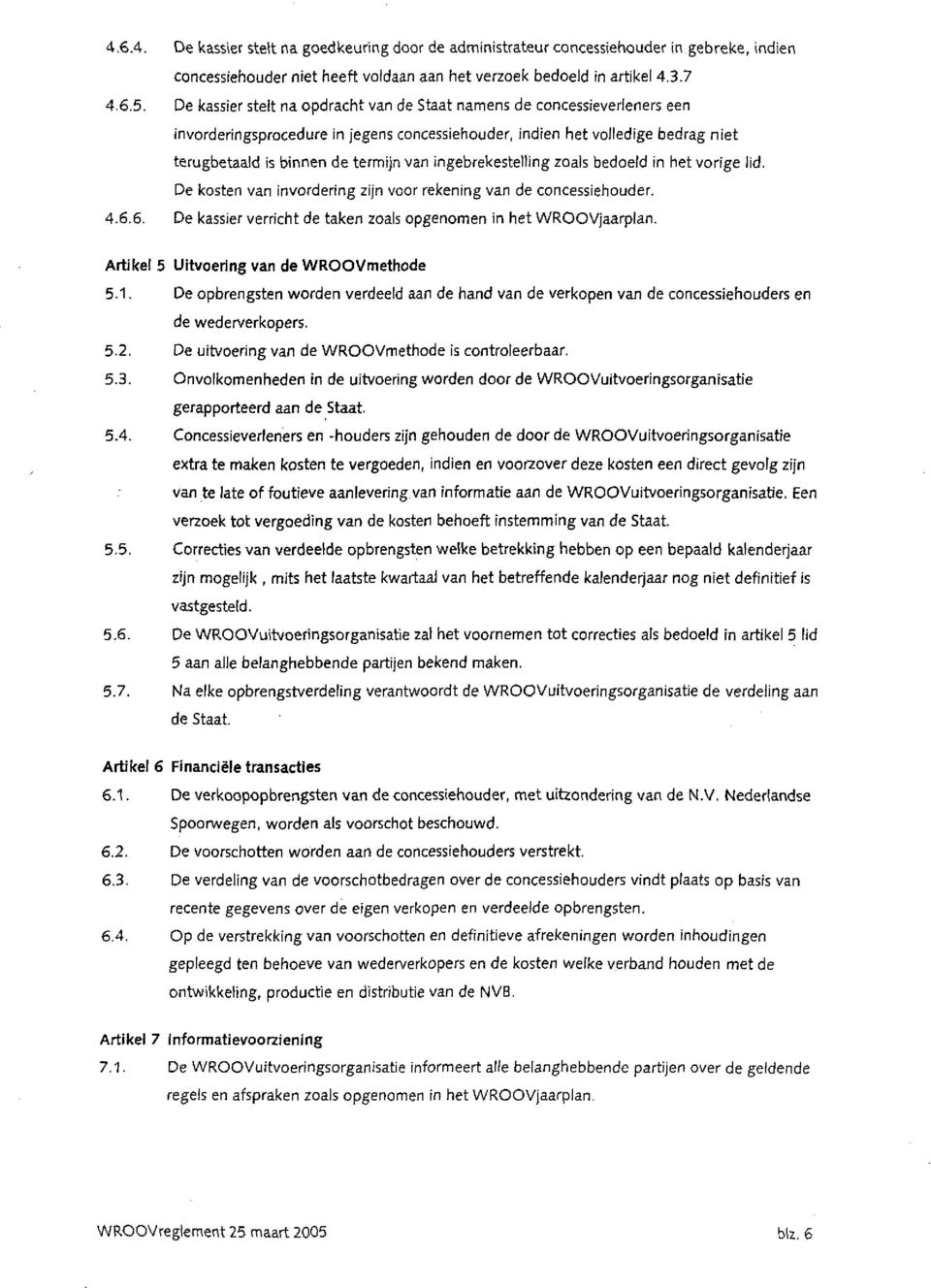 ingebrekestelling zoais bedoeld in het vorige lid. De kosten van invordering zijn voor rekening van de concessiehouder. 4.6.6. De kassier verricht de taken zoals opgenomen in het WROOVjaarplan.