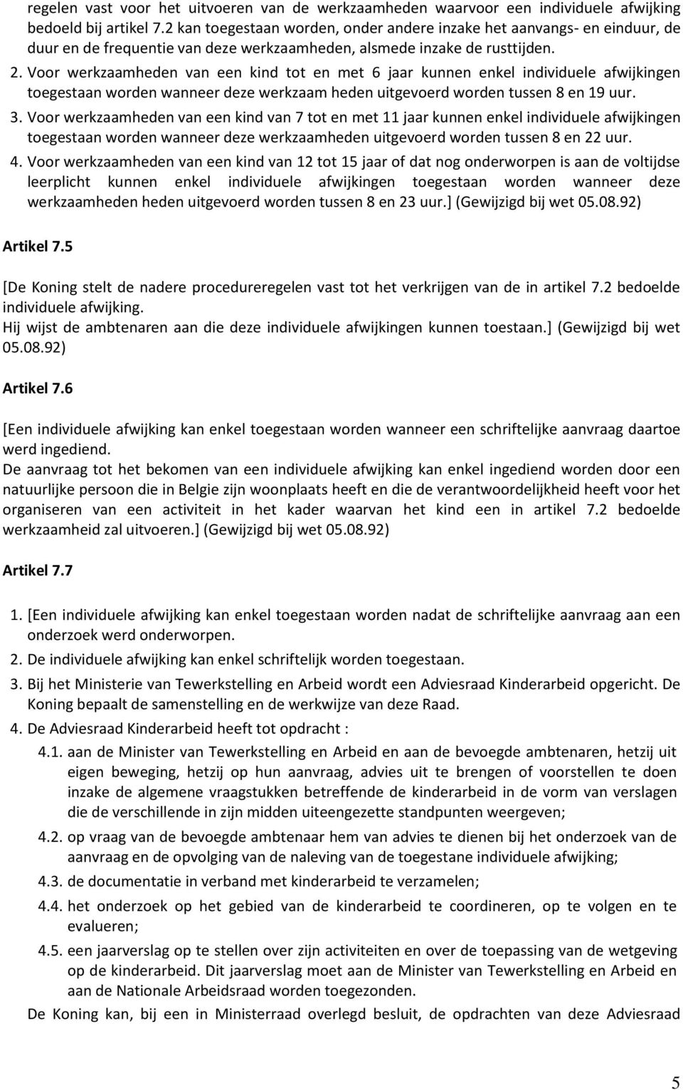 Voor werkzaamheden van een kind tot en met 6 jaar kunnen enkel individuele afwijkingen toegestaan worden wanneer deze werkzaam heden uitgevoerd worden tussen 8 en 19 uur. 3.