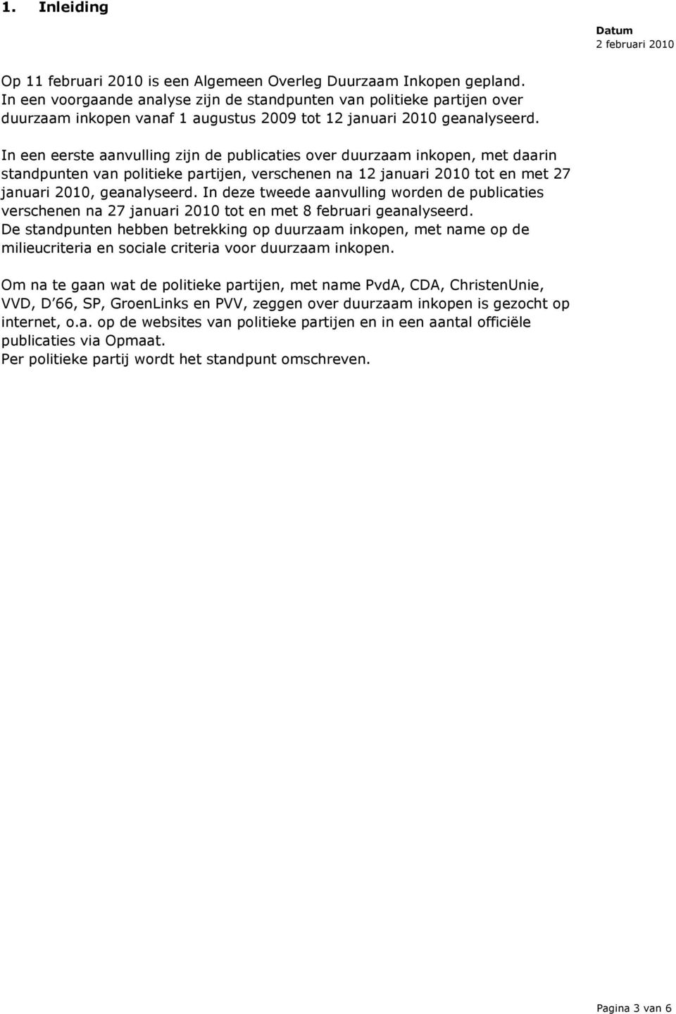 In een eerste aanvulling zijn de publicaties over duurzaam inkopen, met daarin standpunten van politieke partijen, verschenen na 12 januari 2010 tot en met 27 januari 2010, geanalyseerd.