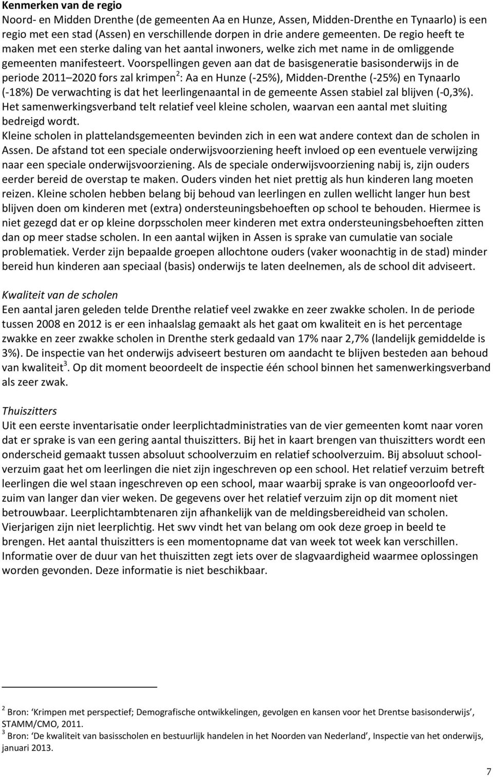 Voorspellingen geven aan dat de basisgeneratie basisonderwijs in de periode 2011 2020 fors zal krimpen 2 : Aa en Hunze (-25%), Midden-Drenthe (-25%) en Tynaarlo (-18%) De verwachting is dat het