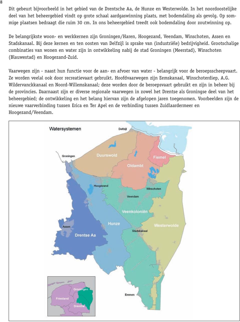In ons beheergebied treedt ook bodemdaling door zoutwinning op. De belangrijkste woon- en werkkernen zijn Groningen/Haren, Hoogezand, Veendam, Winschoten, Assen en Stadskanaal.