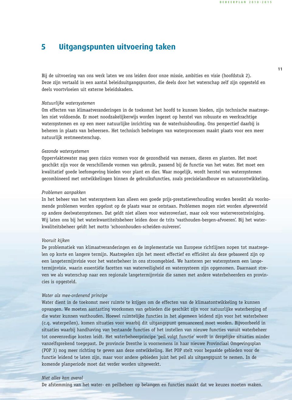 11 Natuurlijke watersystemen Om effecten van klimaatveranderingen in de toekomst het hoofd te kunnen bieden, zijn technische maatregelen niet voldoende.