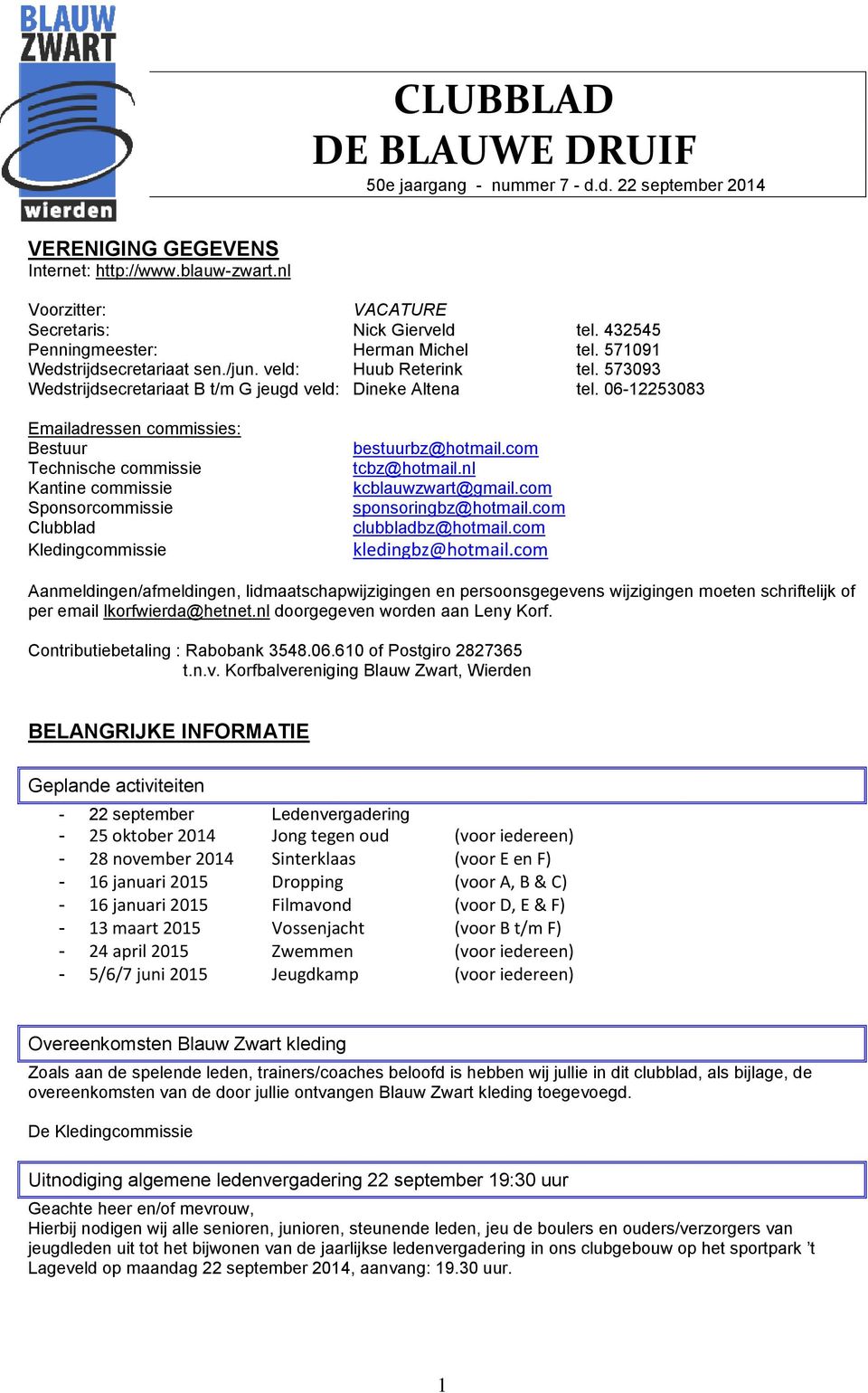 06-12253083 Emailadressen commissies: Bestuur Technische commissie Kantine commissie Sponsorcommissie Clubblad Kledingcommissie bestuurbz@hotmail.com tcbz@hotmail.nl kcblauwzwart@gmail.