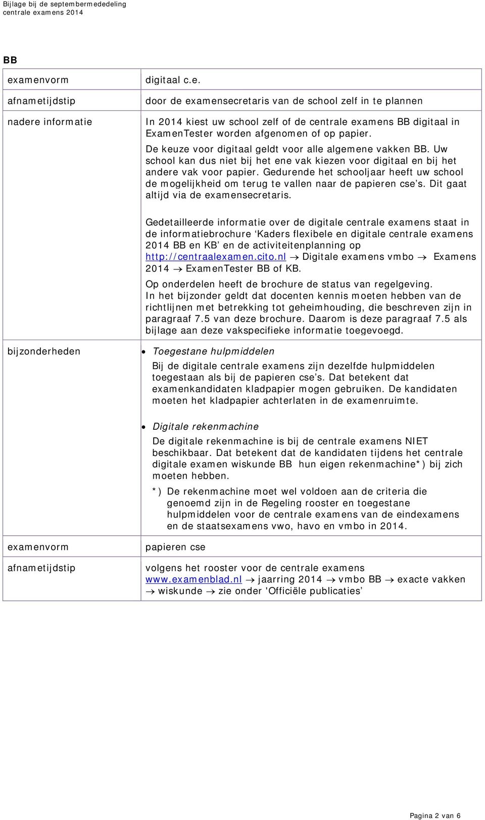 Gedurende het schooljaar heeft uw school de mogelijkheid om terug te vallen naar de papieren cse s. Dit gaat altijd via de examensecretaris.